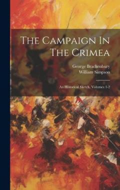 Coperta cărții The Campaign In The Crimea: An Historical Sketch, Volumes 1-2