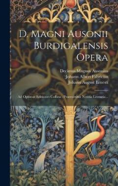 Coperta cărții D. Magni Ausonii Burdigalensis Opera: Ad Optimas Editiones Collata: Praemittitur Notitia Literaria...