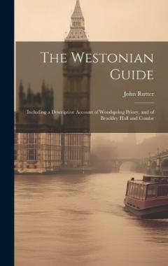 Coperta cărții The Westonian Guide: Including a Descriptive Account of Woodspring Priory, and of Brockley Hall and Combe