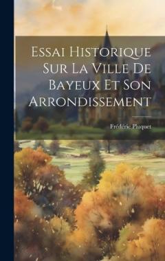 Essai Historique Sur La Ville De Bayeux Et Son Arrondissement