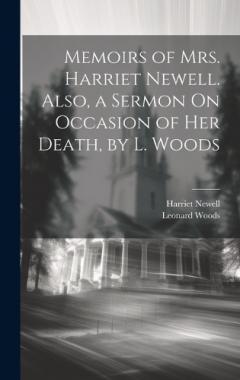 Memoirs of Mrs. Harriet Newell. Also, a Sermon On Occasion of Her Death, by L. Woods