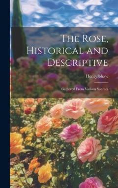 Coperta cărții The Rose, Historical and Descriptive; Gathered From Various Sources