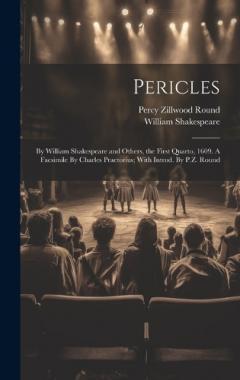Pericles: By William Shakespeare and Others, the First Quarto, 1609. A Facsimile By Charles Praetorius; With Introd. By P.Z. Round