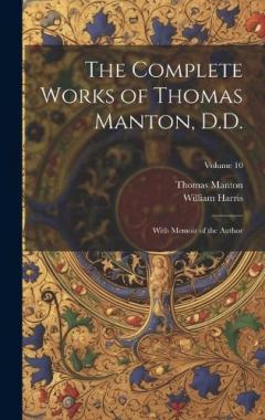 The Complete Works of Thomas Manton, D.D.: With Memoir of the Author; Volume 10