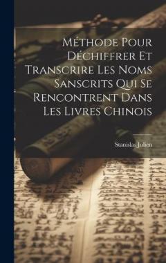 Méthode Pour Déchiffrer Et Transcrire Les Noms Sanscrits Qui Se Rencontrent Dans Les Livres Chinois