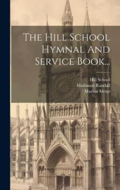 The Hill School Hymnal And Service Book...