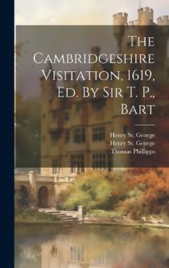The Cambridgeshire Visitation, 1619, Ed. By Sir T. P., Bart
