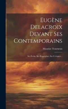 Coperta cărții Eugène Delacroix Devant Ses Contemporains: Ses Écrits, Ses Biographes, Ses Critiques...
