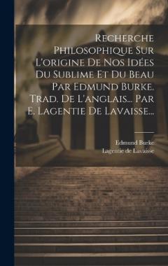Recherche Philosophique Sur L'origine De Nos Idées Du Sublime Et Du Beau Par Edmund Burke. Trad. De L'anglais... Par E. Lagentie De Lavaisse...