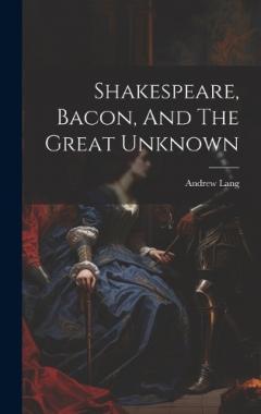 Shakespeare, Bacon, And The Great Unknown