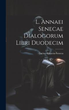 L. Annaei Senecae Dialogorum Libri Duodecim