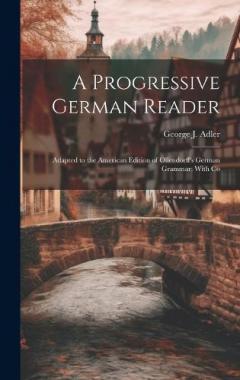 Coperta cărții A Progressive German Reader: Adapted to the American Edition of Ollendorff's German Grammar; With Co