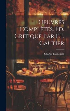 Oeuvres Complètes. Éd. Critique par F.F. Gautier