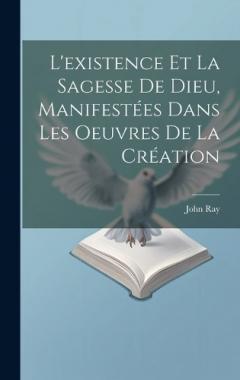 L'existence Et La Sagesse De Dieu, Manifestées Dans Les Oeuvres De La Création