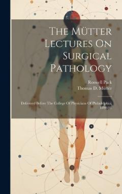 The Mütter Lectures On Surgical Pathology: Delivered Before The College Of Physicians Of Philadelphia, 1890-91