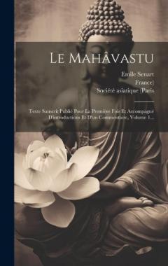 Le Mahâvastu: Texte Sanscrit Publié Pour La Première Fois Et Accompagné D'introductions Et D'un Commentaire, Volume 1...