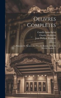 Coperta cărții Oeuvres Complètes: La Princesse De Navarre. Les Fêtes De Ramire. Nélée Et Myrthis. Zephyre...