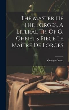 The Master Of The Forges, A Literal Tr. Of G. Ohnet's Piece Le Maître De Forges