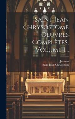 Coperta cărții Saint Jean Chrysostome Oeuvres Complètes, Volume 1...