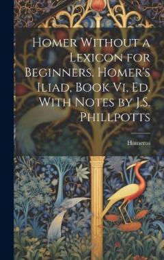 Coperta cărții Homer Without a Lexicon for Beginners. Homer's Iliad, Book Vi, Ed. With Notes by J.S. Phillpotts