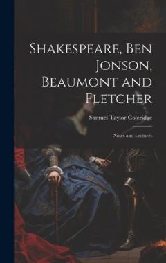 Shakespeare, Ben Jonson, Beaumont and Fletcher: Notes and Lectures