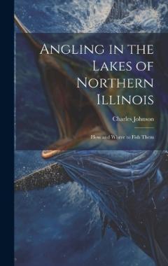 Coperta cărții Angling in the Lakes of Northern Illinois; how and Where to Fish Them