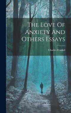 Coperta cărții The Love Of Anxiety And Others Essays