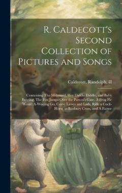 Coperta cărții R. Caldecott's Second Collection of Pictures and Songs: Containing The Milkmaid, Hey Diddle Diddle, and Baby Bunting, The fox Jumps Over the Parson's Gate, A Frog he Would A-wooing go, Come Lasses and Lads, Ride a Cock-horse to Banbury Cross, and A F