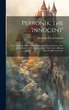 Coperta cărții Perronik, the 'innocent'; or, The Quest of the Golden Basin and Diamond Lance; one of the Sources of Stories About the Holy Grail, a Breton Legend, After Souvestre