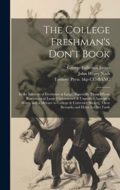 Coperta cărții The College Freshman's Don't Book; in the Interests of Freshmen at Large, Especially Those Whose Remaining at Large Uninstructed & Unguided Appears a Worry and a Menace to College & University Society, These Remarks and Hints are set Forth