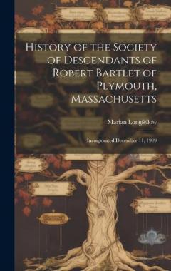History of the Society of Descendants of Robert Bartlet of Plymouth, Massachusetts; Incorporated December 11, 1909
