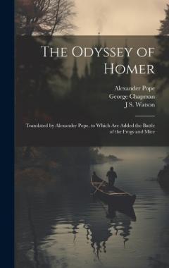 The Odyssey of Homer: Translated by Alexander Pope, to Which are Added the Battle of the Frogs and Mice