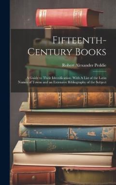 Coperta cărții Fifteenth-century Books: A Guide to Their Identification. With A List of the Latin Names of Towns and an Extensive Bibliography of the Subject