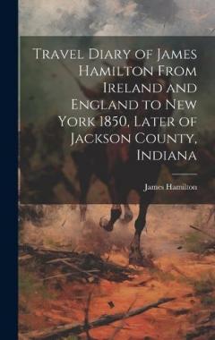 Coperta cărții Travel Diary of James Hamilton From Ireland and England to New York 1850, Later of Jackson County, Indiana