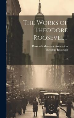The Works of Theodore Roosevelt: 17