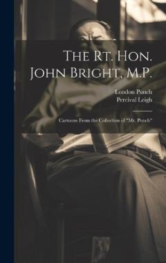 Coperta cărții The Rt. Hon. John Bright, M.P.: Cartoons From the Collection of "Mr. Punch"