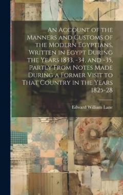 Coperta cărții An Account of the Manners and Customs of the Modern Egyptians, Written in Egypt During the Years 1833, -34, and -35, Partly From Notes Made During a Former Visit to That Country in the Years 1825-28