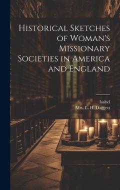 Historical Sketches of Woman's Missionary Societies in America and England