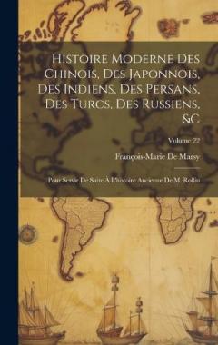 Histoire Moderne Des Chinois, Des Japonnois, Des Indiens, Des Persans, Des Turcs, Des Russiens, &c: Pour Servir De Suite À L'histoire Ancienne De M. Rollin; Volume 22
