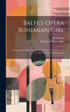 Balfe's Opera Bohemian Girl: Containing the Italian Text, with an English Translation, and the Music of All the Principal Airs