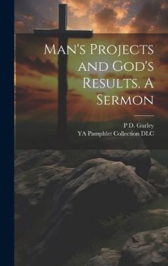 Man's Projects and God's Results. A Sermon