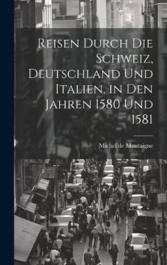 Reisen durch die Schweiz, Deutschland und Italien. in den Jahren 1580 und 1581