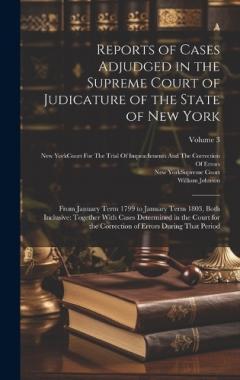 Reports of Cases Adjudged in the Supreme Court of Judicature of the State of New York: From January Term 1799 to January Term 1803, Both Inclusive: Together With Cases Determined in the Court for the Correction of Errors During That Period; Volume 3