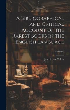 Coperta cărții A Bibliographical and Critical Account of the Rarest Books in the English Language; Volume I