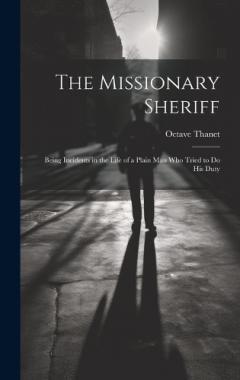 Coperta cărții The Missionary Sheriff: Being Incidents in the Life of a Plain Man who Tried to do His Duty