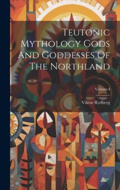 Coperta cărții Teutonic Mythology Gods And Goddesses Of The Northland; Volume I