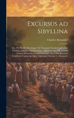 Coperta cărții Excursus ad Sibyllina; seu, De Sibyllis, earumque vel tanquam earum carminibus profanis, judaicis, christianis[q]ve dissertationes VII. Insertis Graece et Latine, commentarioque auctis sibyllinorum gentilium fragmentis quae supersunt curante C. Alexa