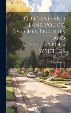 Coperta cărții Our Land and Land Policy, Speeches, Lectures and Miscellaneous Writings