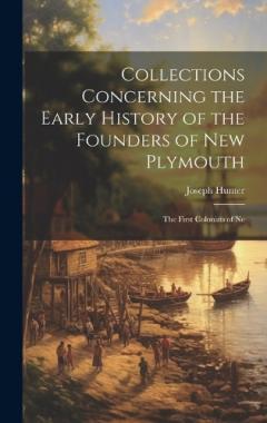 Coperta cărții Collections Concerning the Early History of the Founders of New Plymouth: The First Colonists of Ne