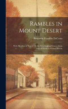Rambles in Mount Desert: With Sketches of Travel On the New England Coast, From Isles of Shoals to Grand Menan